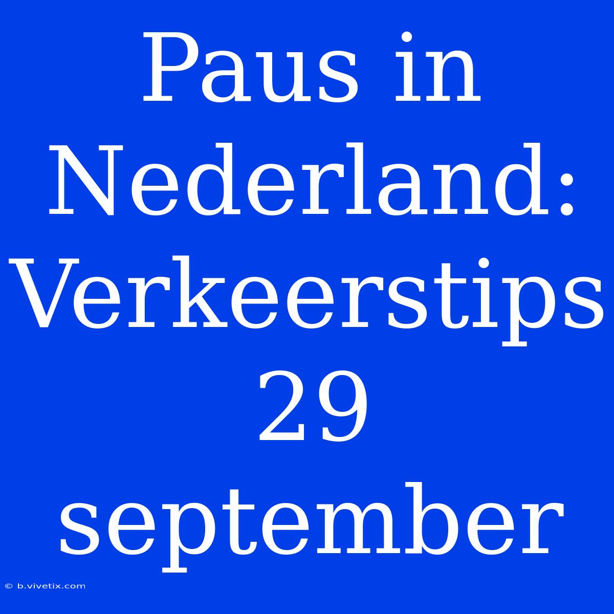 Paus In Nederland: Verkeerstips 29 September