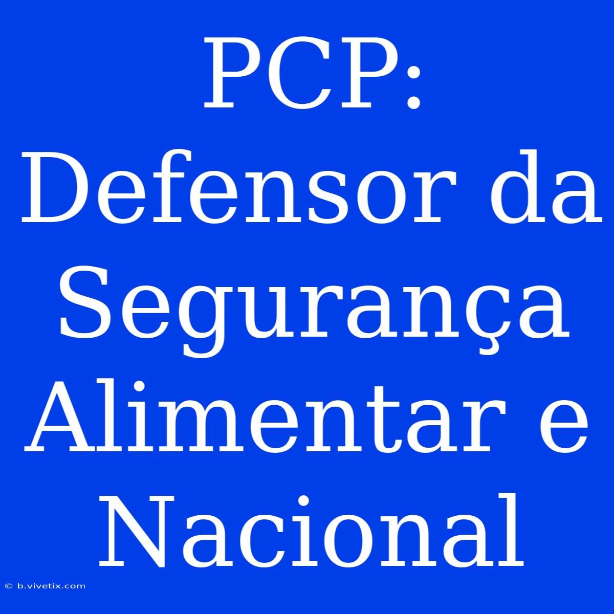 PCP: Defensor Da Segurança Alimentar E Nacional