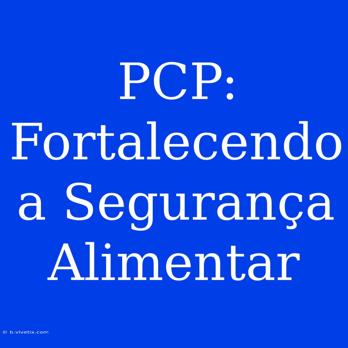 PCP: Fortalecendo A Segurança Alimentar