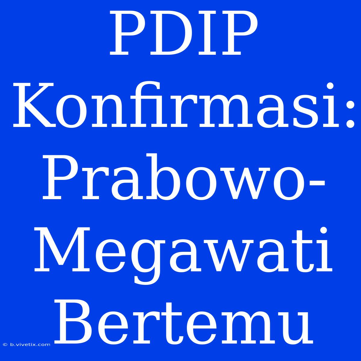 PDIP Konfirmasi: Prabowo-Megawati Bertemu