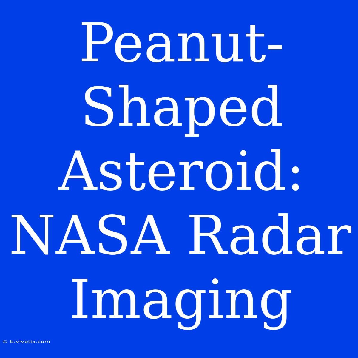 Peanut-Shaped Asteroid: NASA Radar Imaging