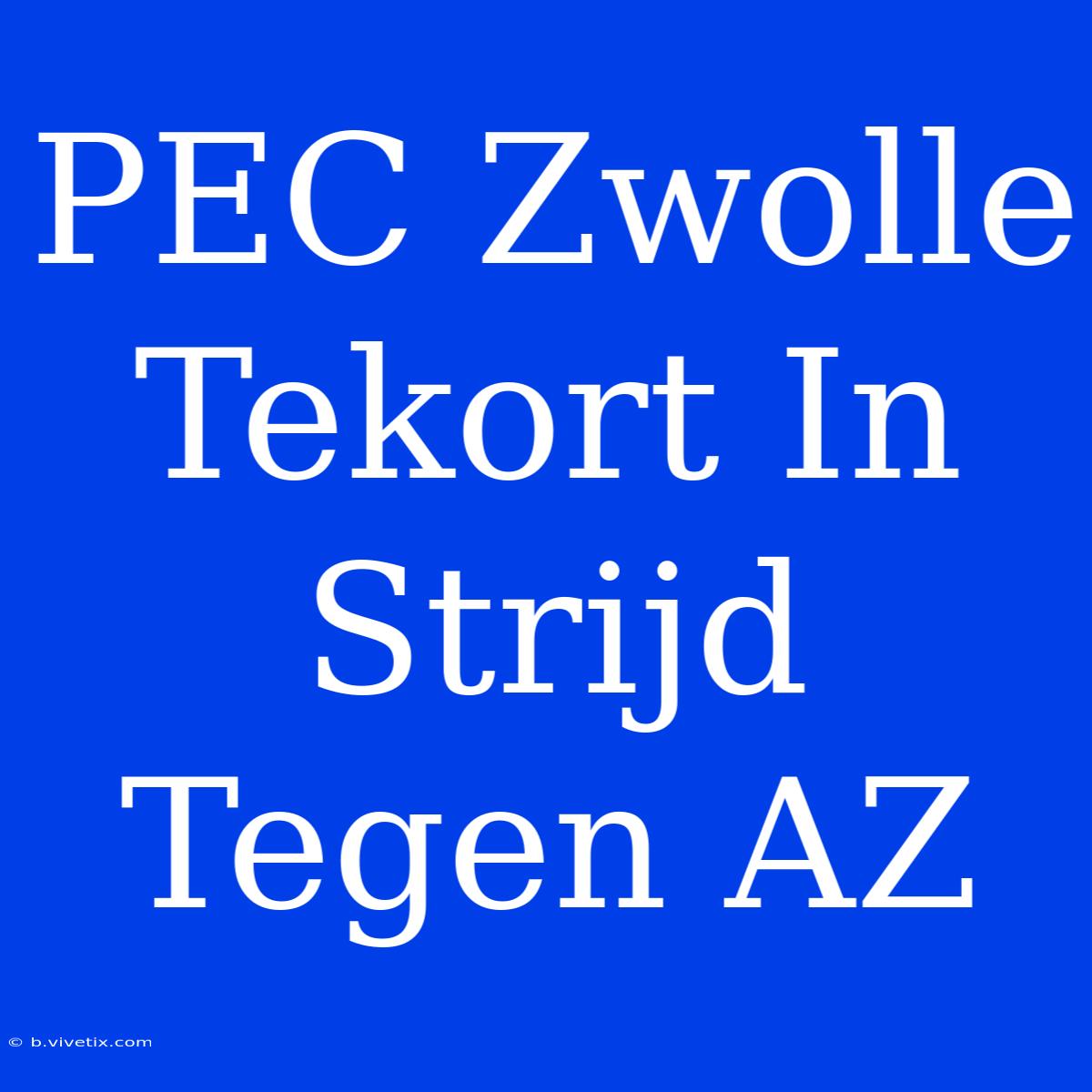 PEC Zwolle Tekort In Strijd Tegen AZ