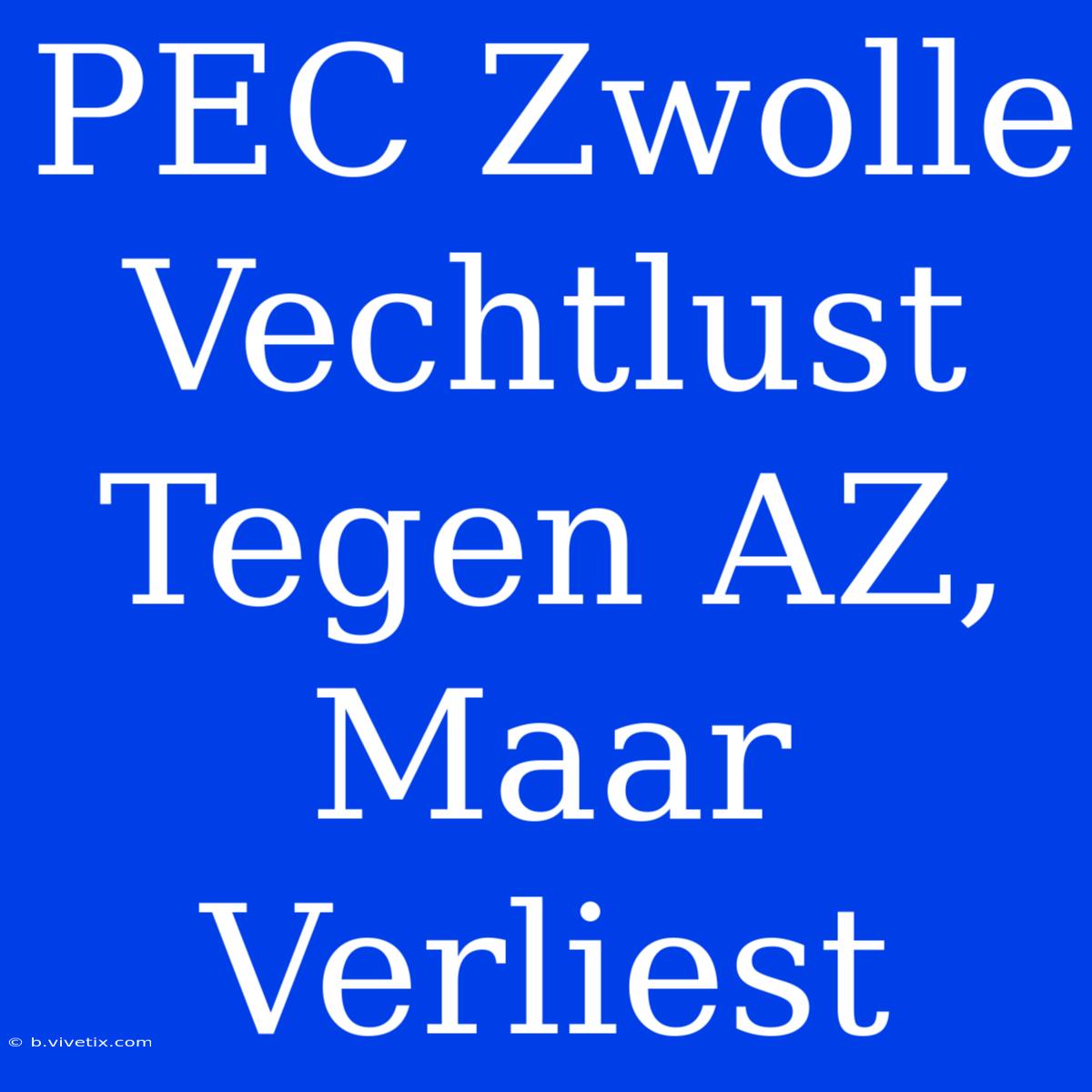 PEC Zwolle Vechtlust Tegen AZ, Maar Verliest