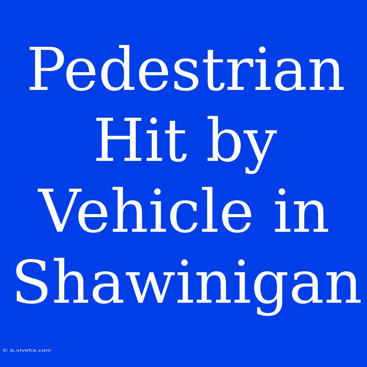 Pedestrian Hit By Vehicle In Shawinigan