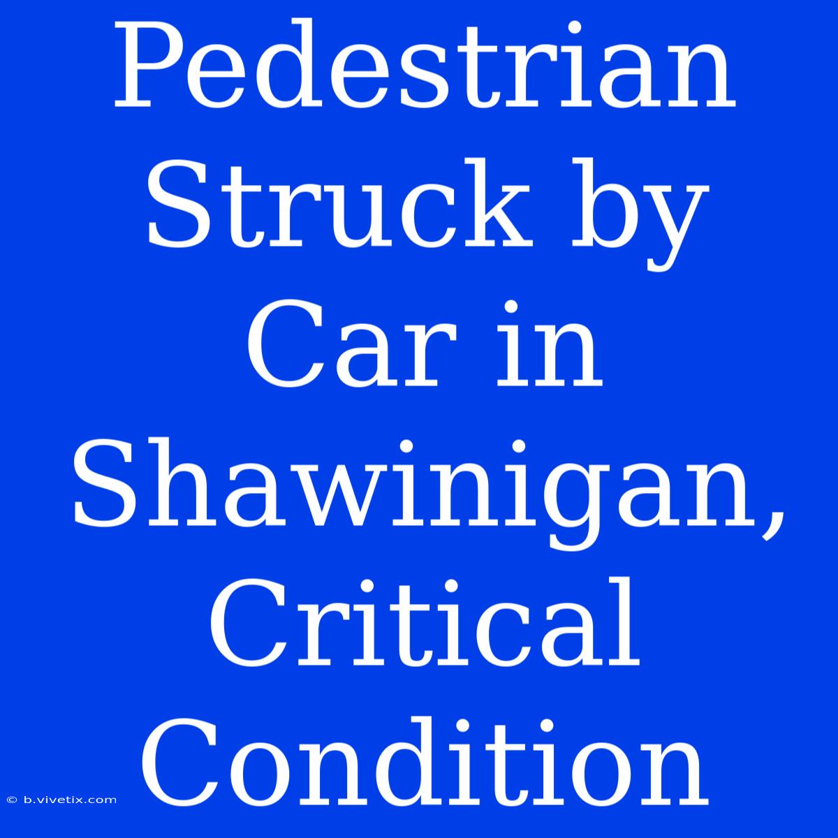 Pedestrian Struck By Car In Shawinigan, Critical Condition