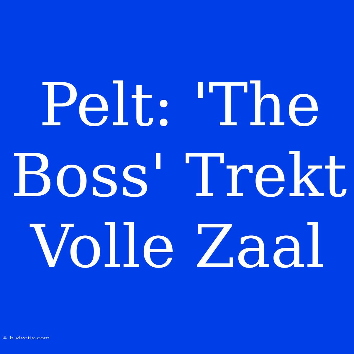 Pelt: 'The Boss' Trekt Volle Zaal