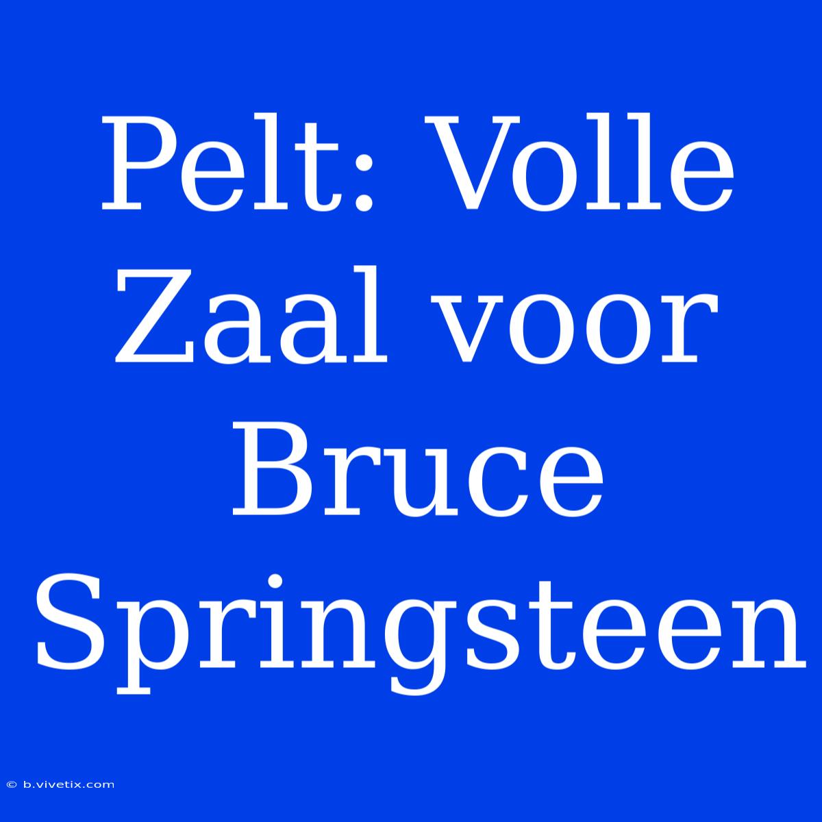 Pelt: Volle Zaal Voor Bruce Springsteen