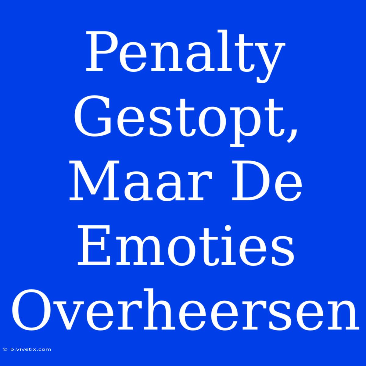 Penalty Gestopt, Maar De Emoties Overheersen