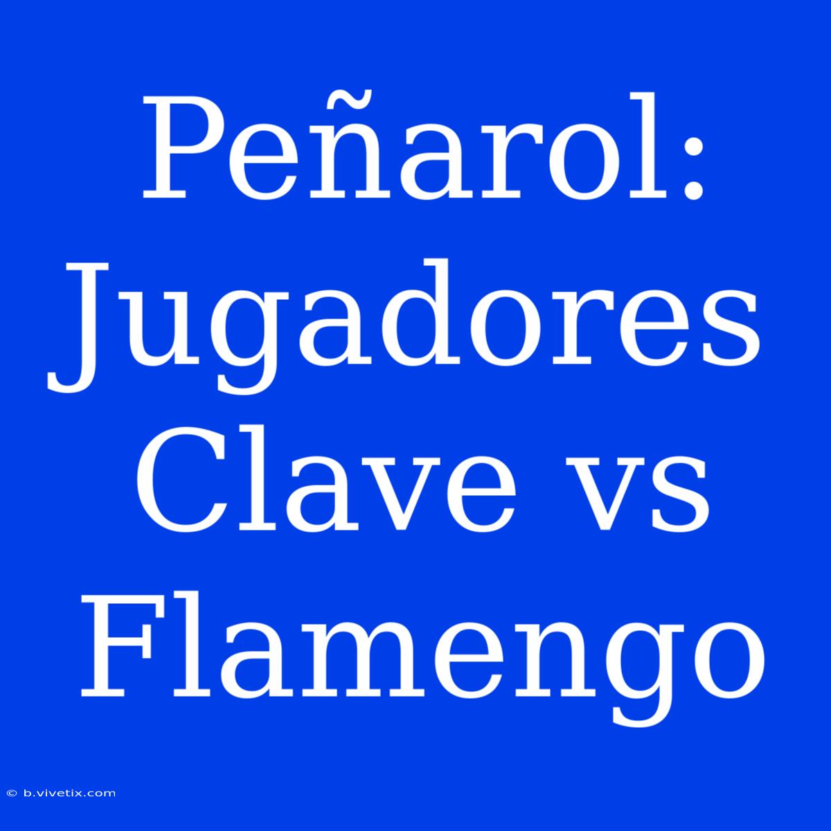 Peñarol: Jugadores Clave Vs Flamengo