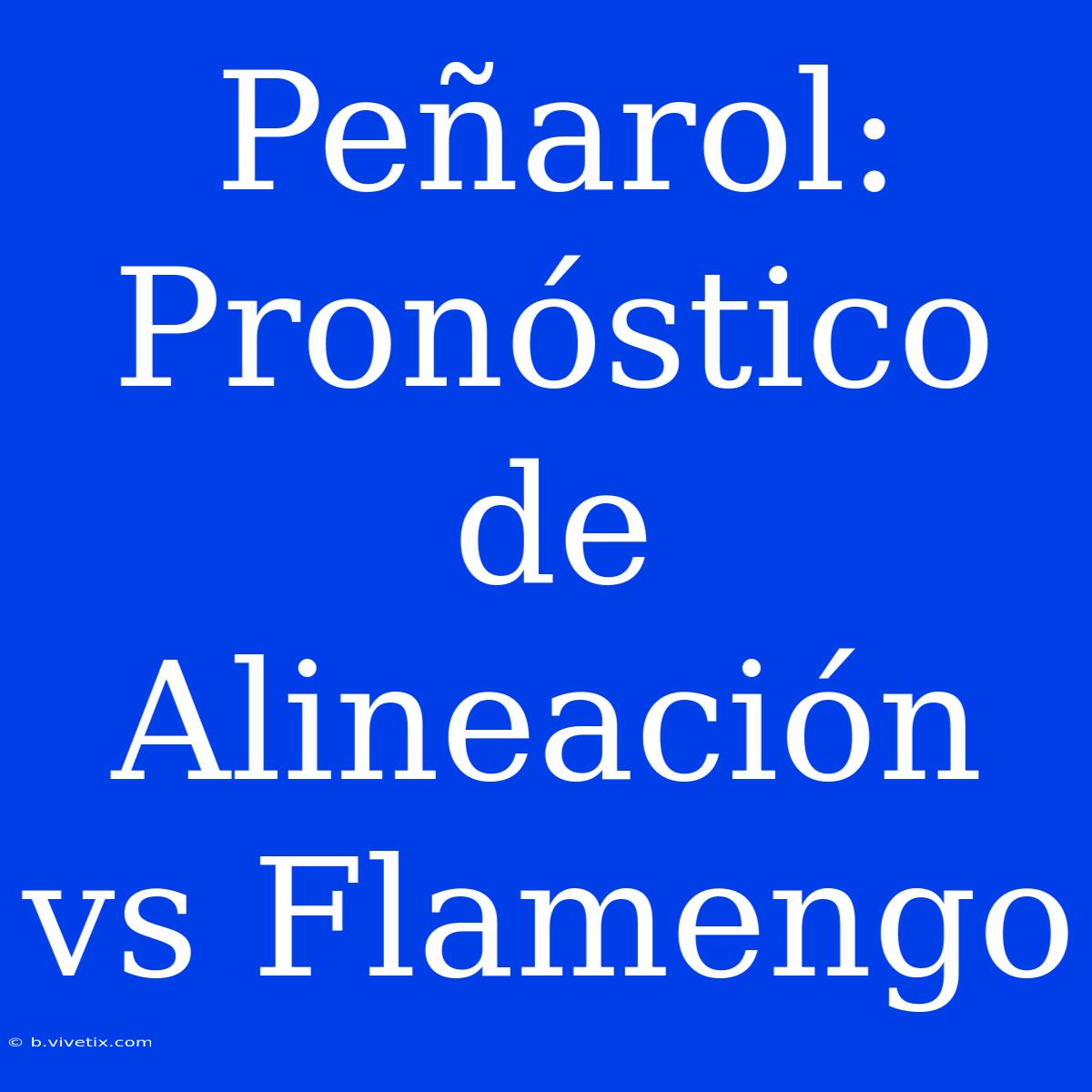 Peñarol: Pronóstico De Alineación Vs Flamengo