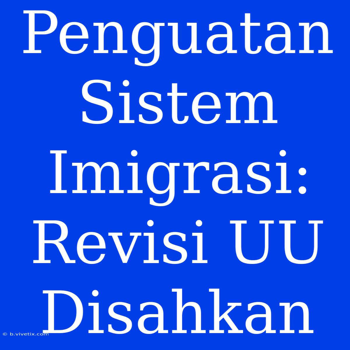 Penguatan Sistem Imigrasi: Revisi UU Disahkan