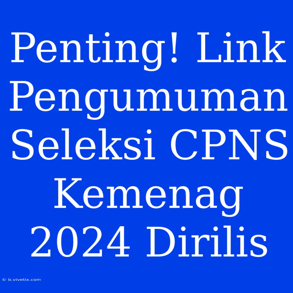 Penting! Link Pengumuman Seleksi CPNS Kemenag 2024 Dirilis