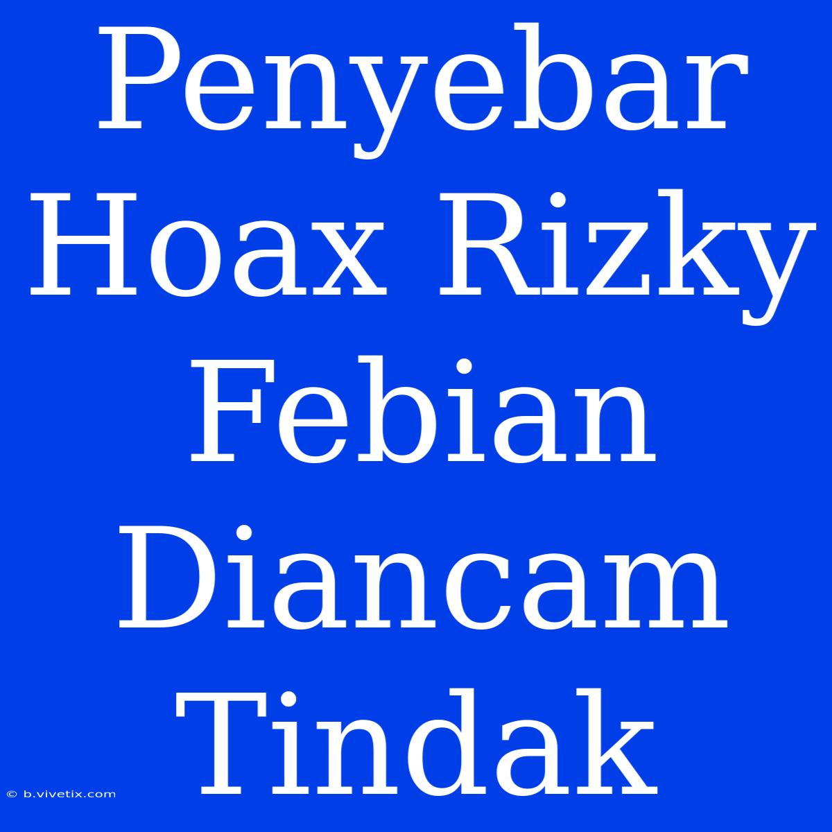 Penyebar Hoax Rizky Febian Diancam Tindak