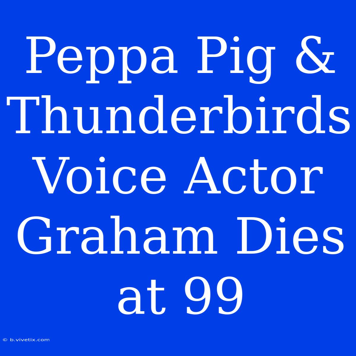 Peppa Pig & Thunderbirds Voice Actor Graham Dies At 99