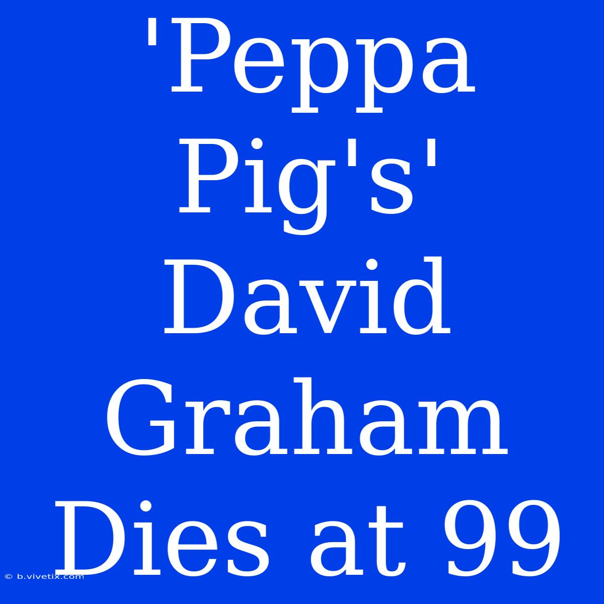 'Peppa Pig's' David Graham Dies At 99