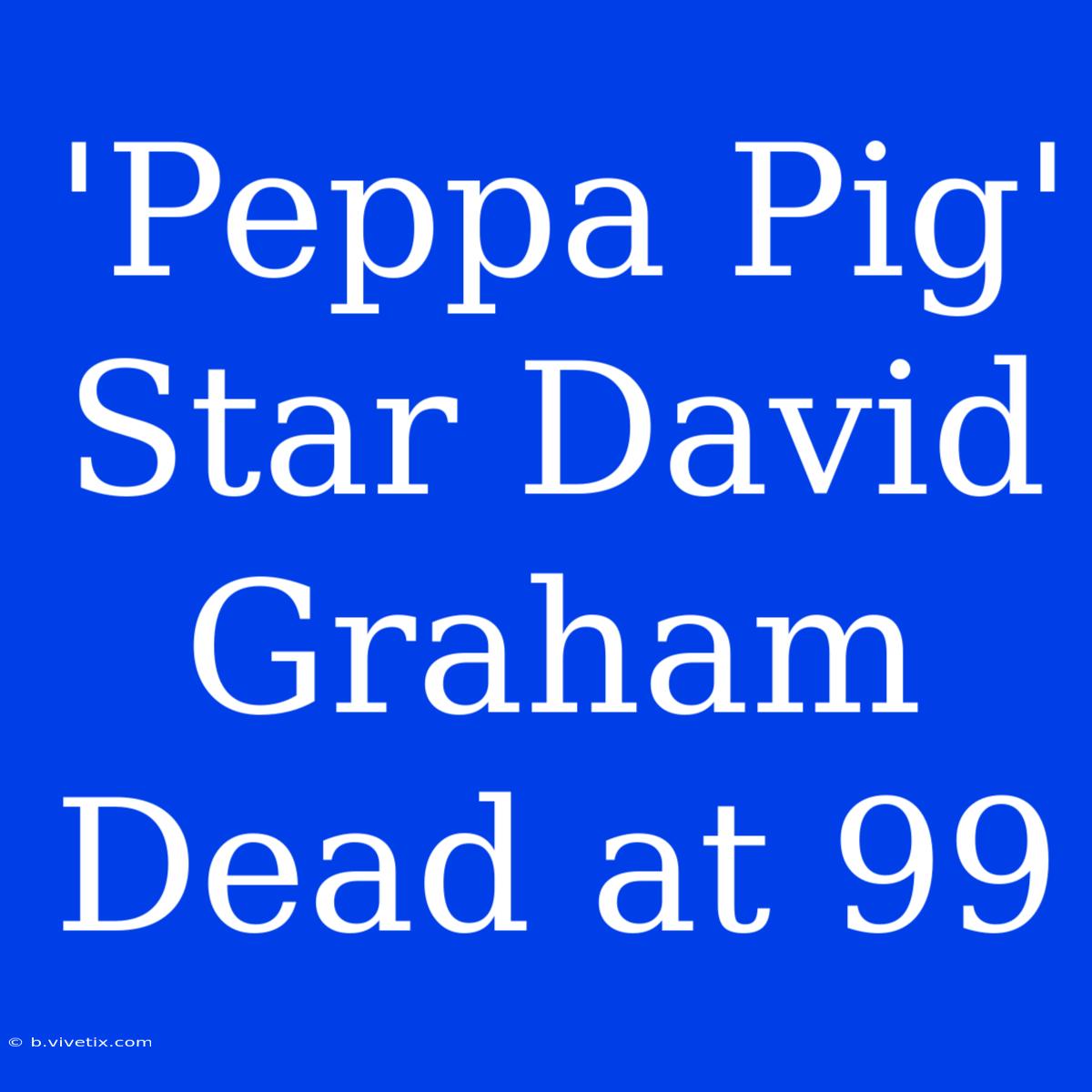 'Peppa Pig' Star David Graham Dead At 99