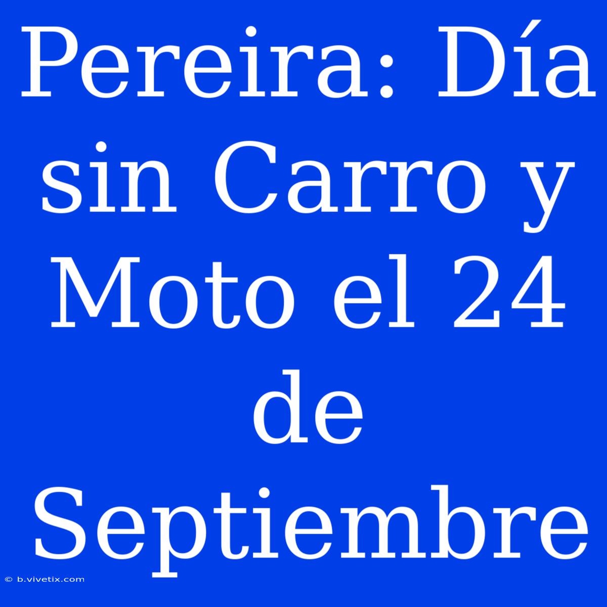 Pereira: Día Sin Carro Y Moto El 24 De Septiembre