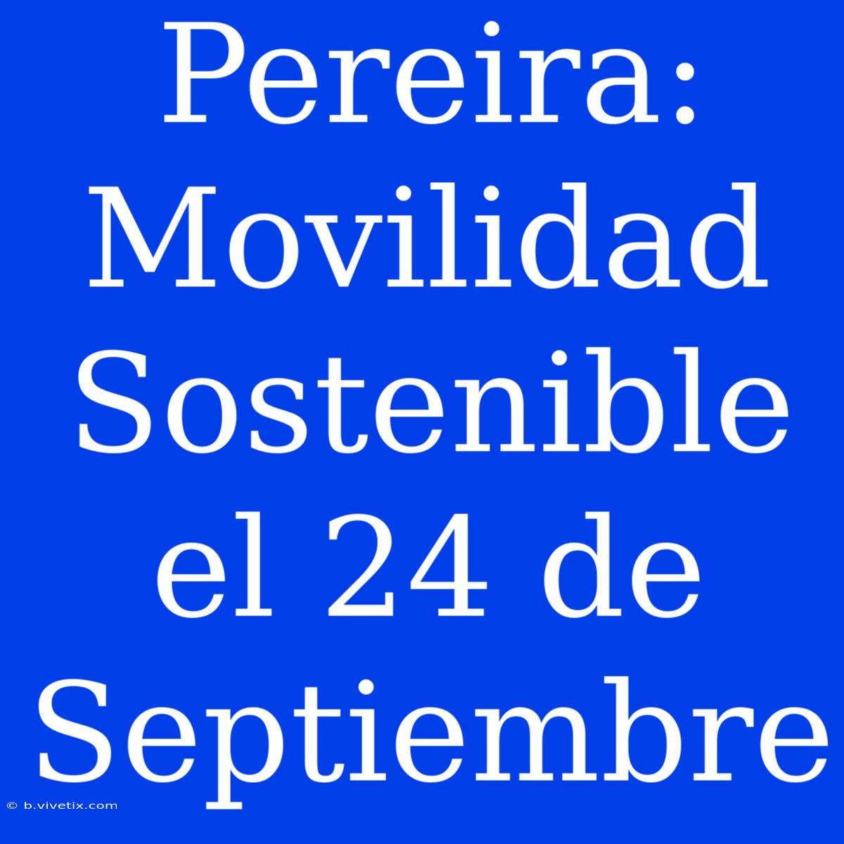 Pereira: Movilidad Sostenible El 24 De Septiembre