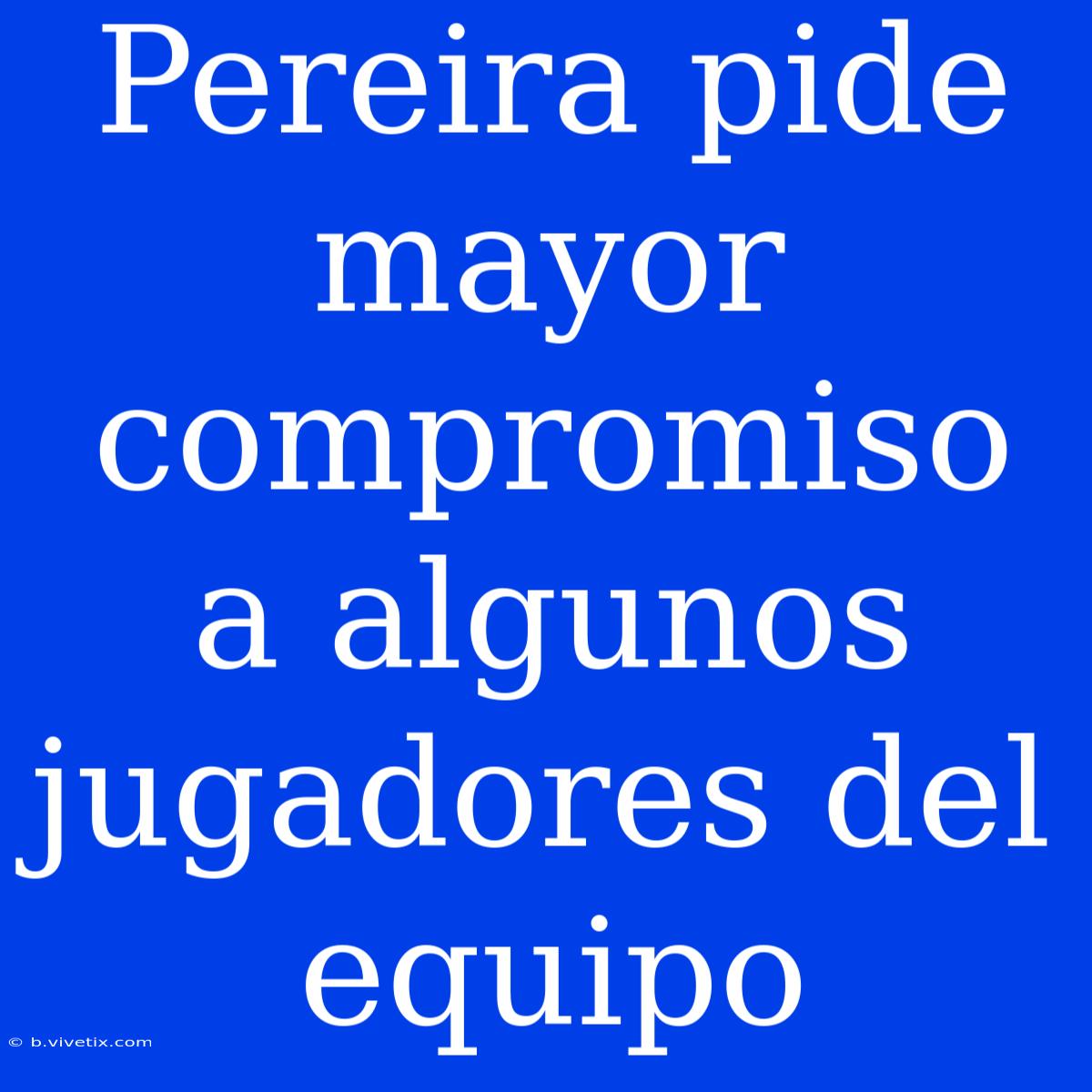 Pereira Pide Mayor Compromiso A Algunos Jugadores Del Equipo