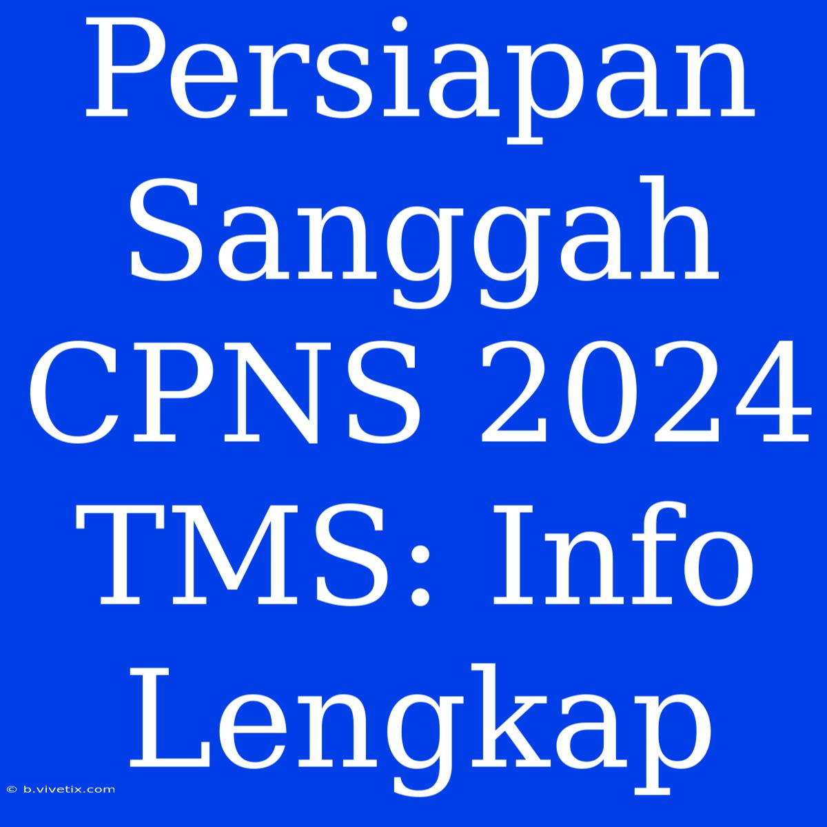 Persiapan Sanggah CPNS 2024 TMS: Info Lengkap