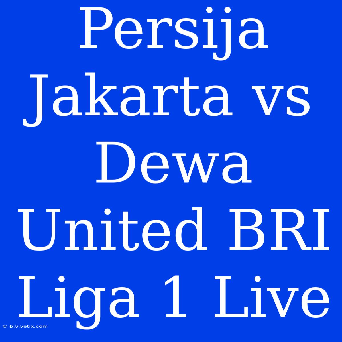 Persija Jakarta Vs Dewa United BRI Liga 1 Live