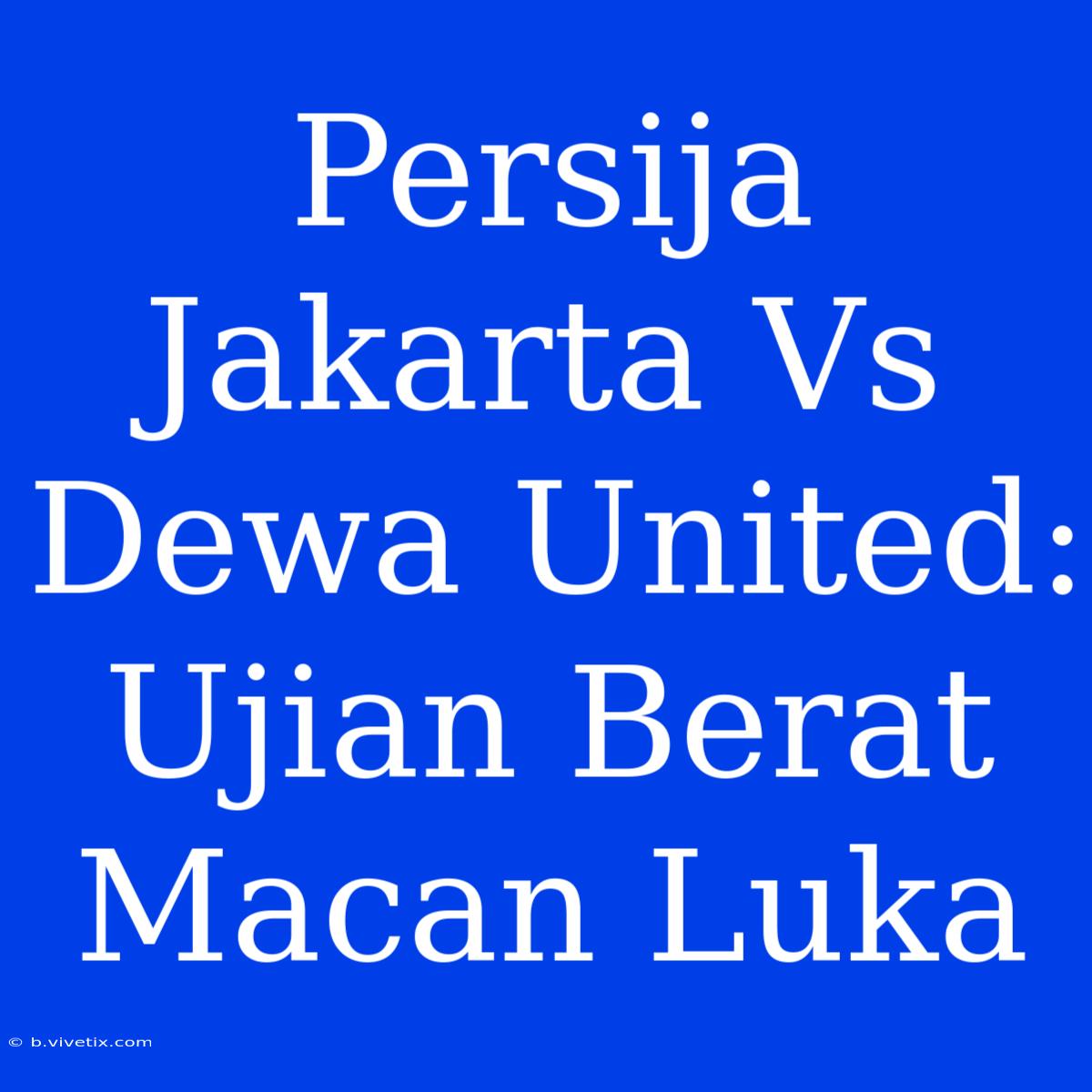 Persija Jakarta Vs Dewa United: Ujian Berat Macan Luka 