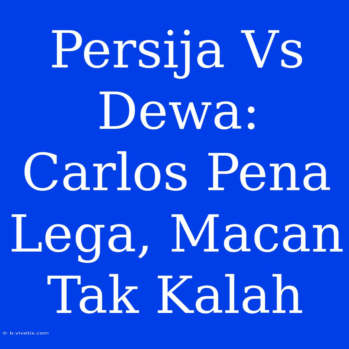 Persija Vs Dewa: Carlos Pena Lega, Macan Tak Kalah