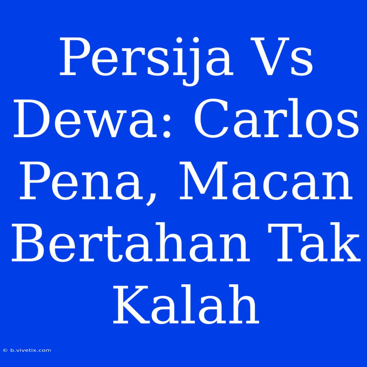 Persija Vs Dewa: Carlos Pena, Macan Bertahan Tak Kalah