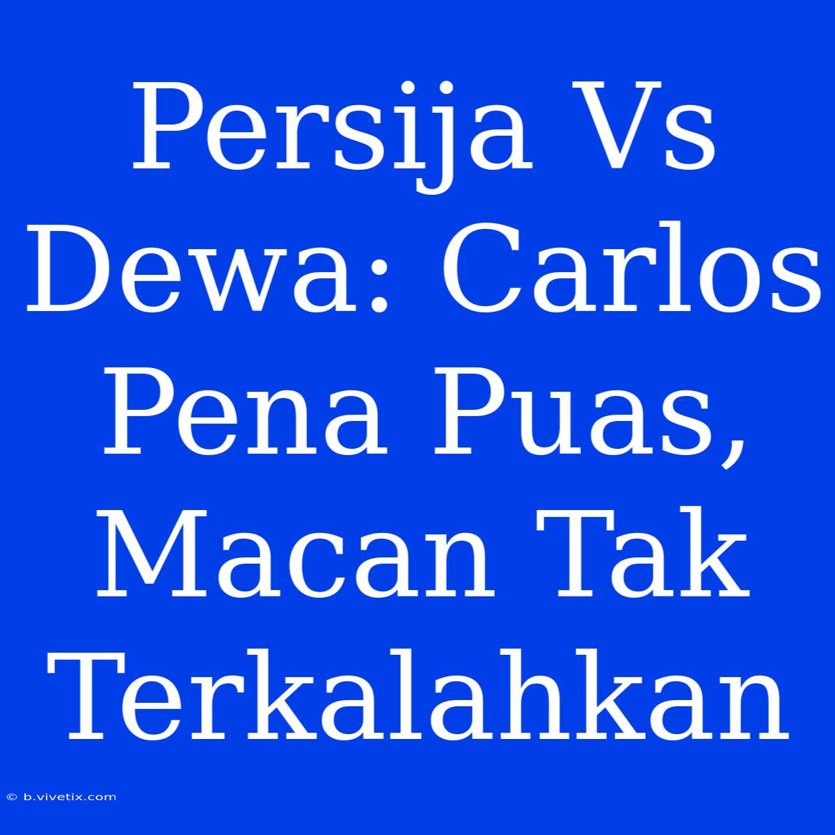 Persija Vs Dewa: Carlos Pena Puas, Macan Tak Terkalahkan