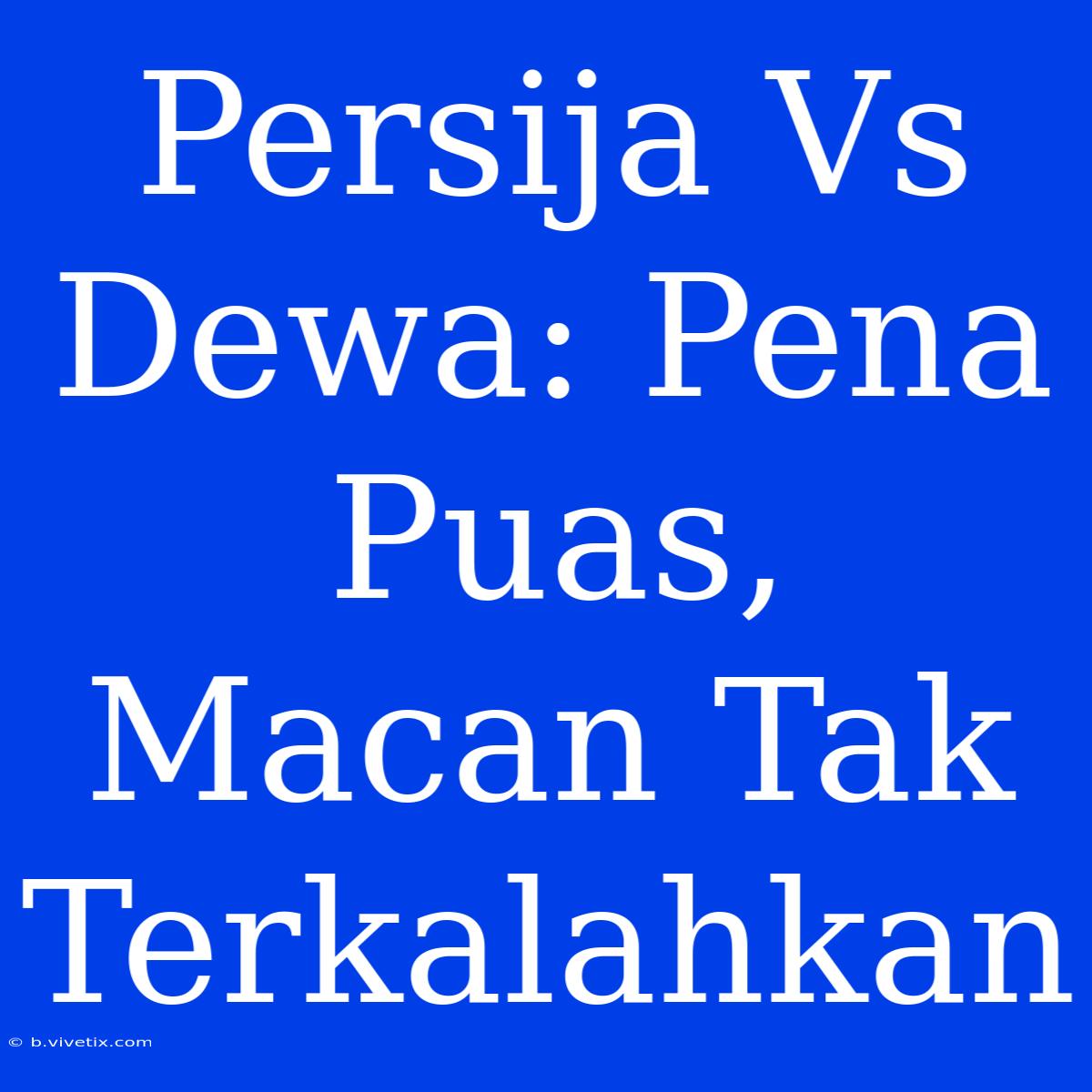 Persija Vs Dewa: Pena Puas, Macan Tak Terkalahkan 