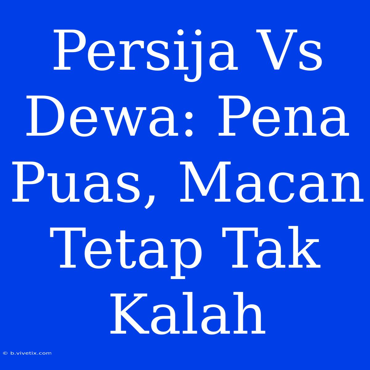 Persija Vs Dewa: Pena Puas, Macan Tetap Tak Kalah