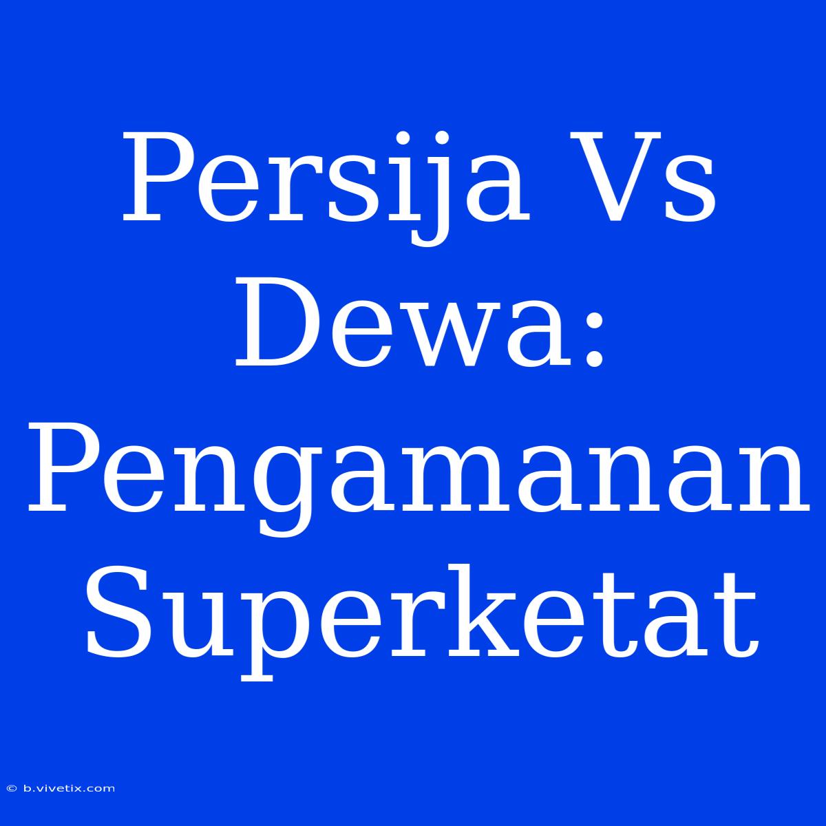 Persija Vs Dewa: Pengamanan Superketat