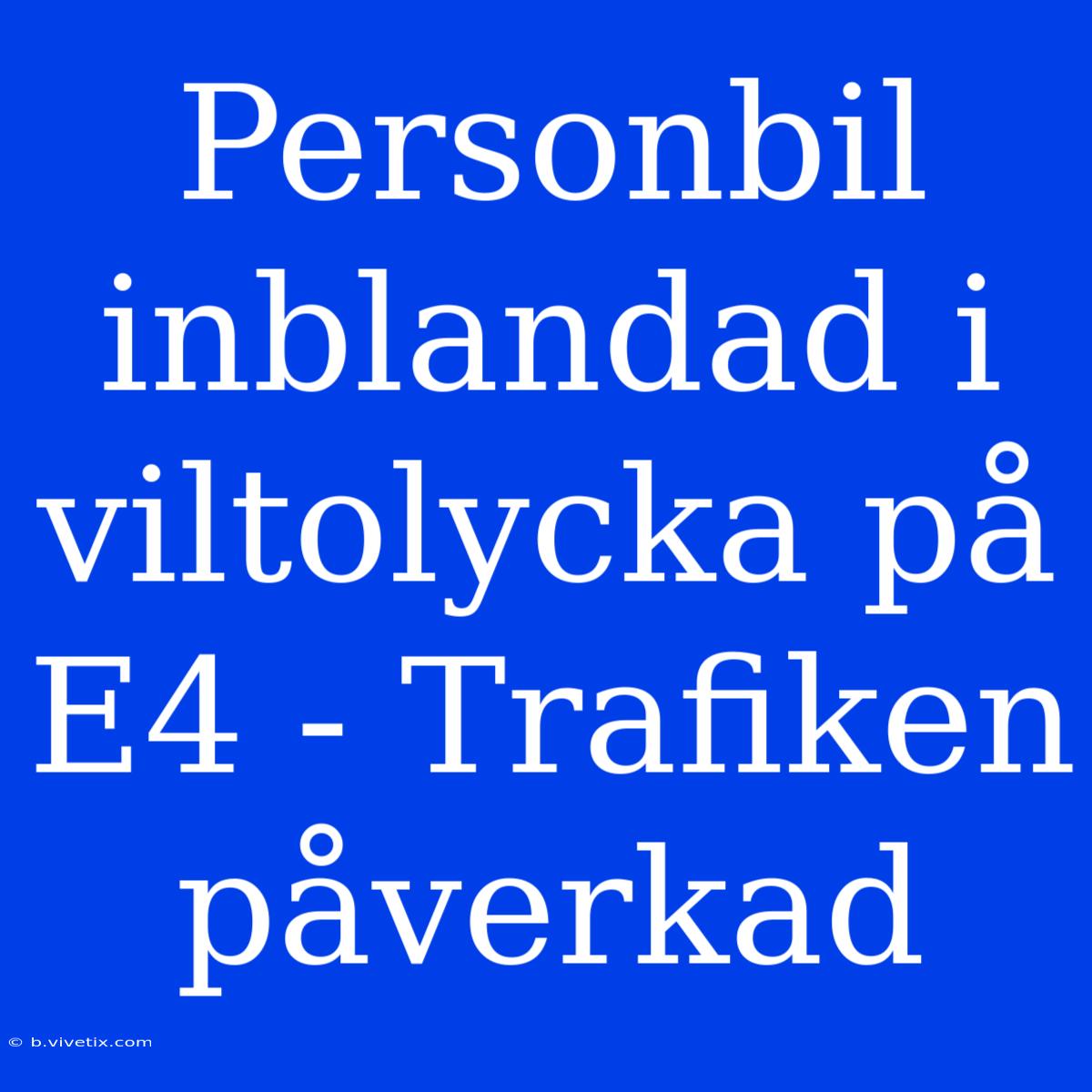 Personbil Inblandad I Viltolycka På E4 - Trafiken Påverkad