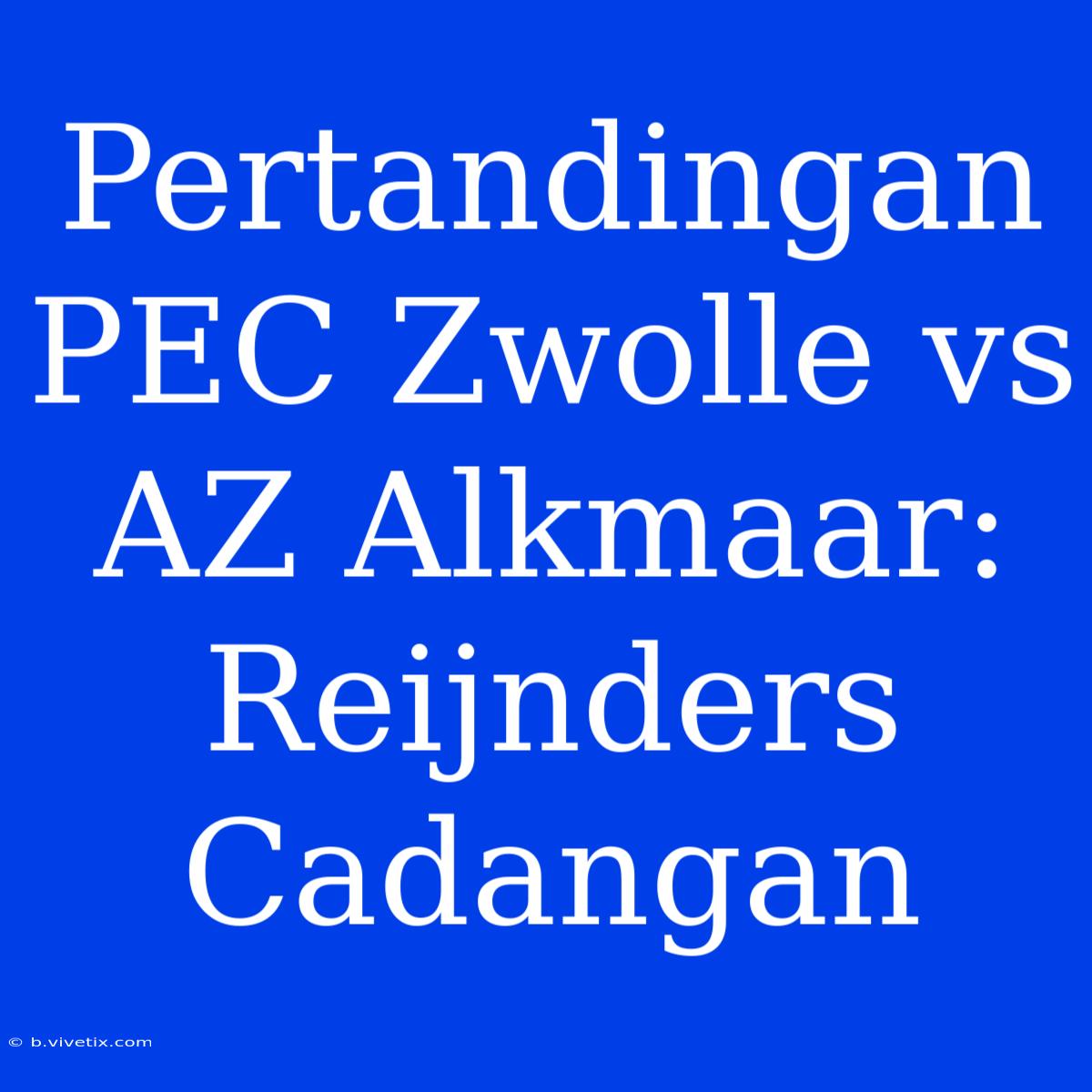 Pertandingan PEC Zwolle Vs AZ Alkmaar: Reijnders Cadangan