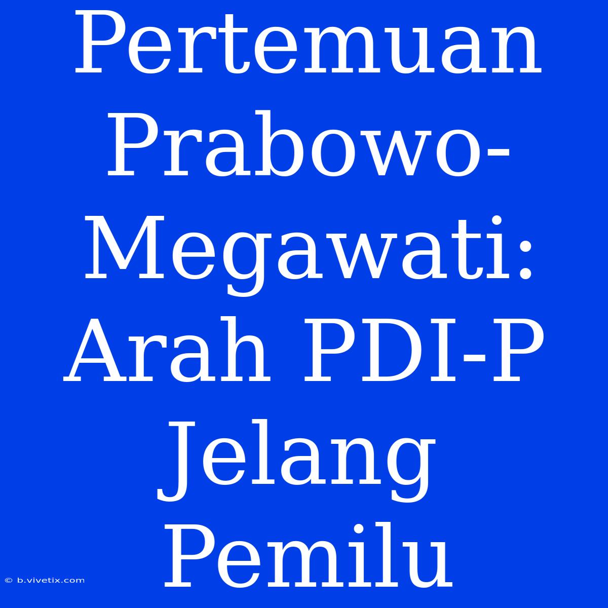 Pertemuan Prabowo-Megawati: Arah PDI-P Jelang Pemilu