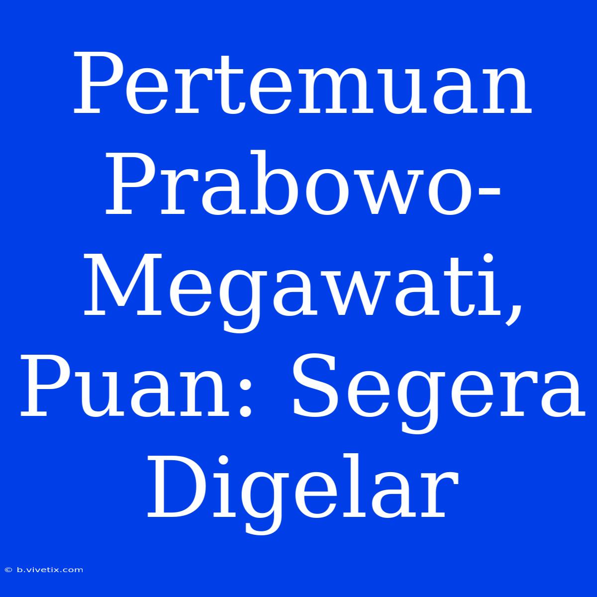 Pertemuan Prabowo-Megawati, Puan: Segera Digelar