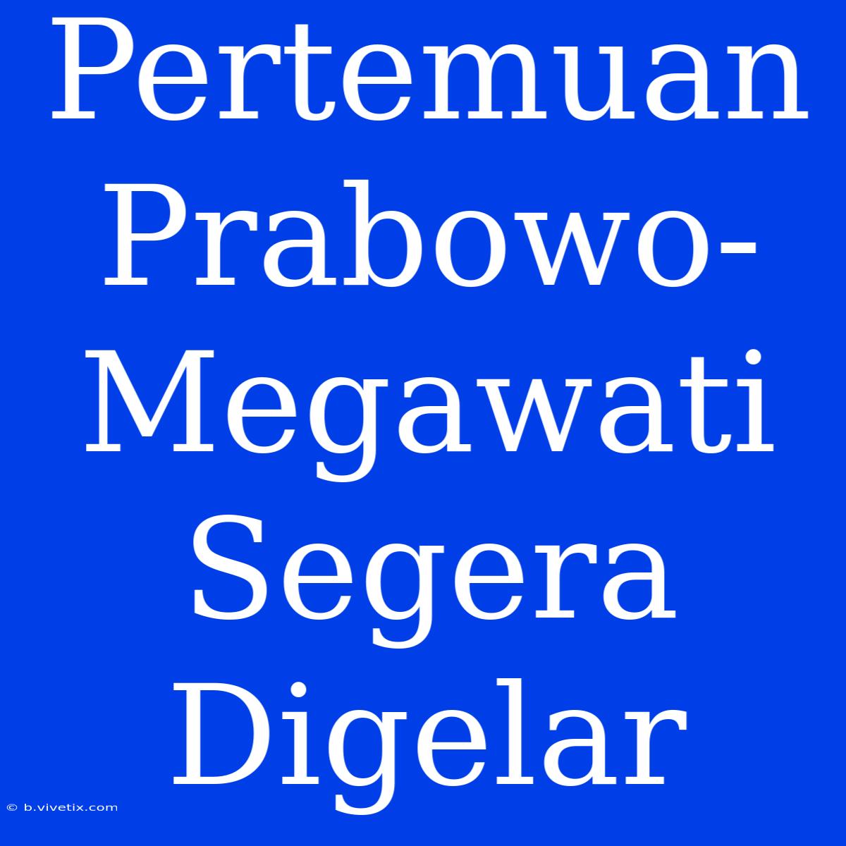 Pertemuan Prabowo-Megawati Segera Digelar