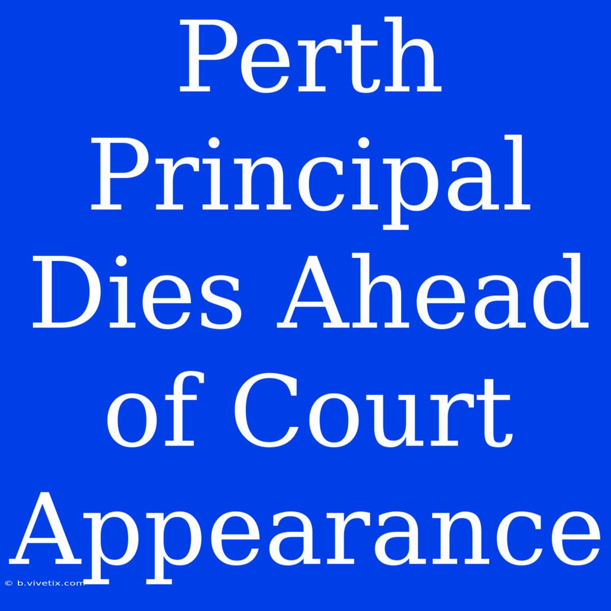 Perth Principal Dies Ahead Of Court Appearance