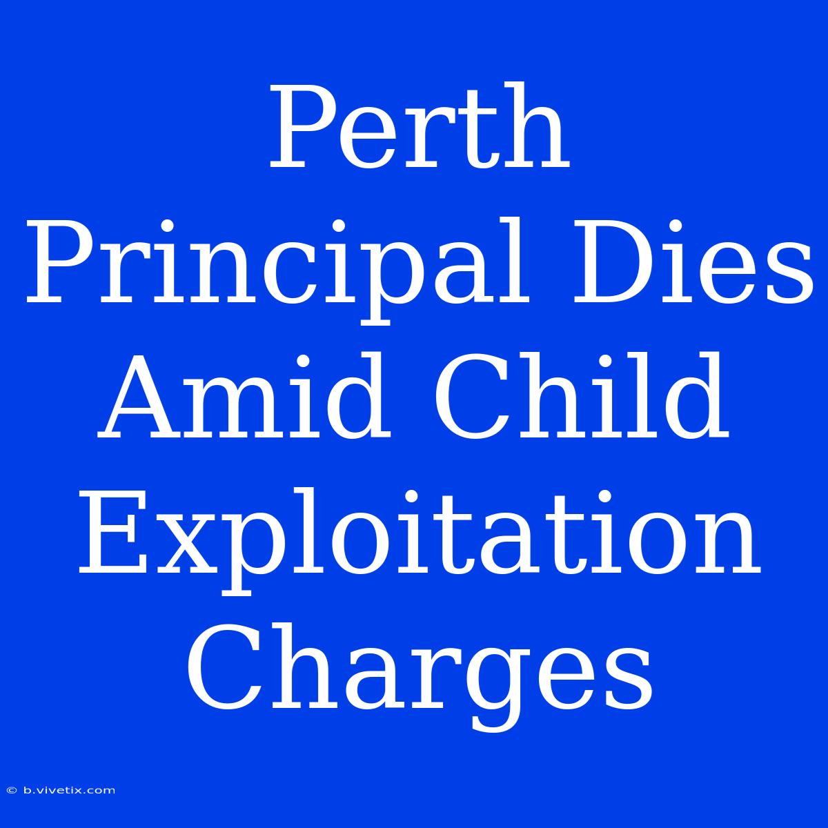 Perth Principal Dies Amid Child Exploitation Charges