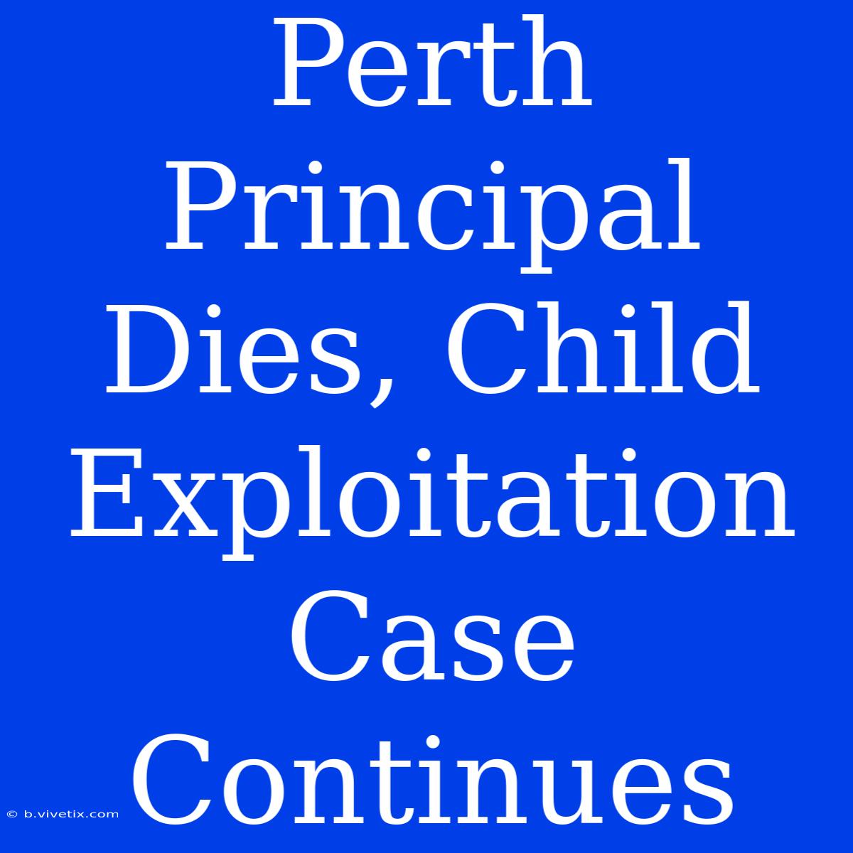 Perth Principal Dies, Child Exploitation Case Continues