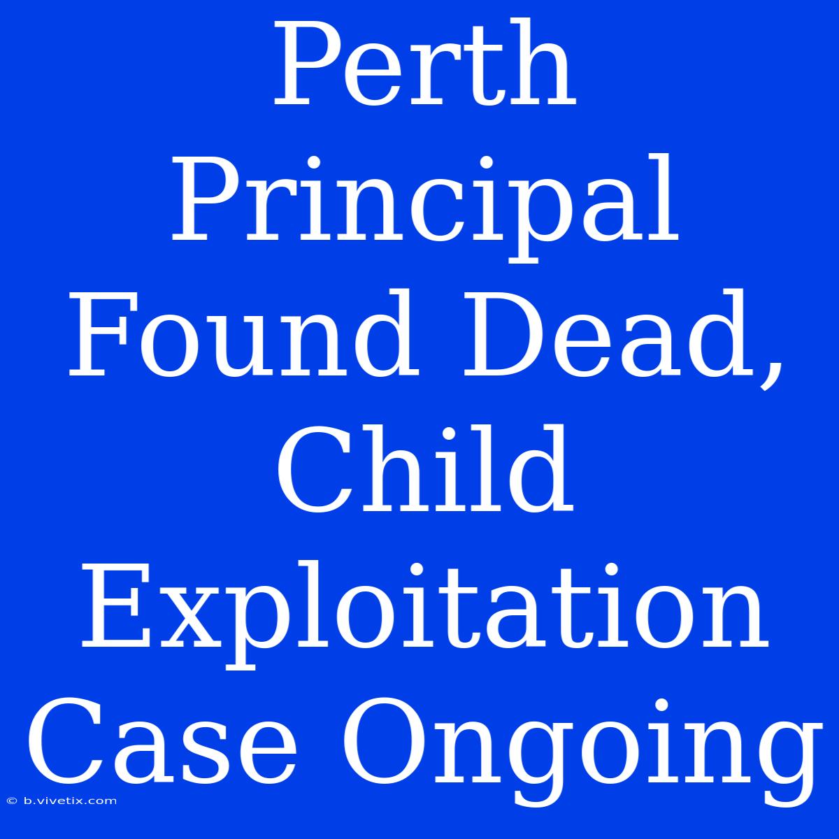 Perth Principal Found Dead, Child Exploitation Case Ongoing