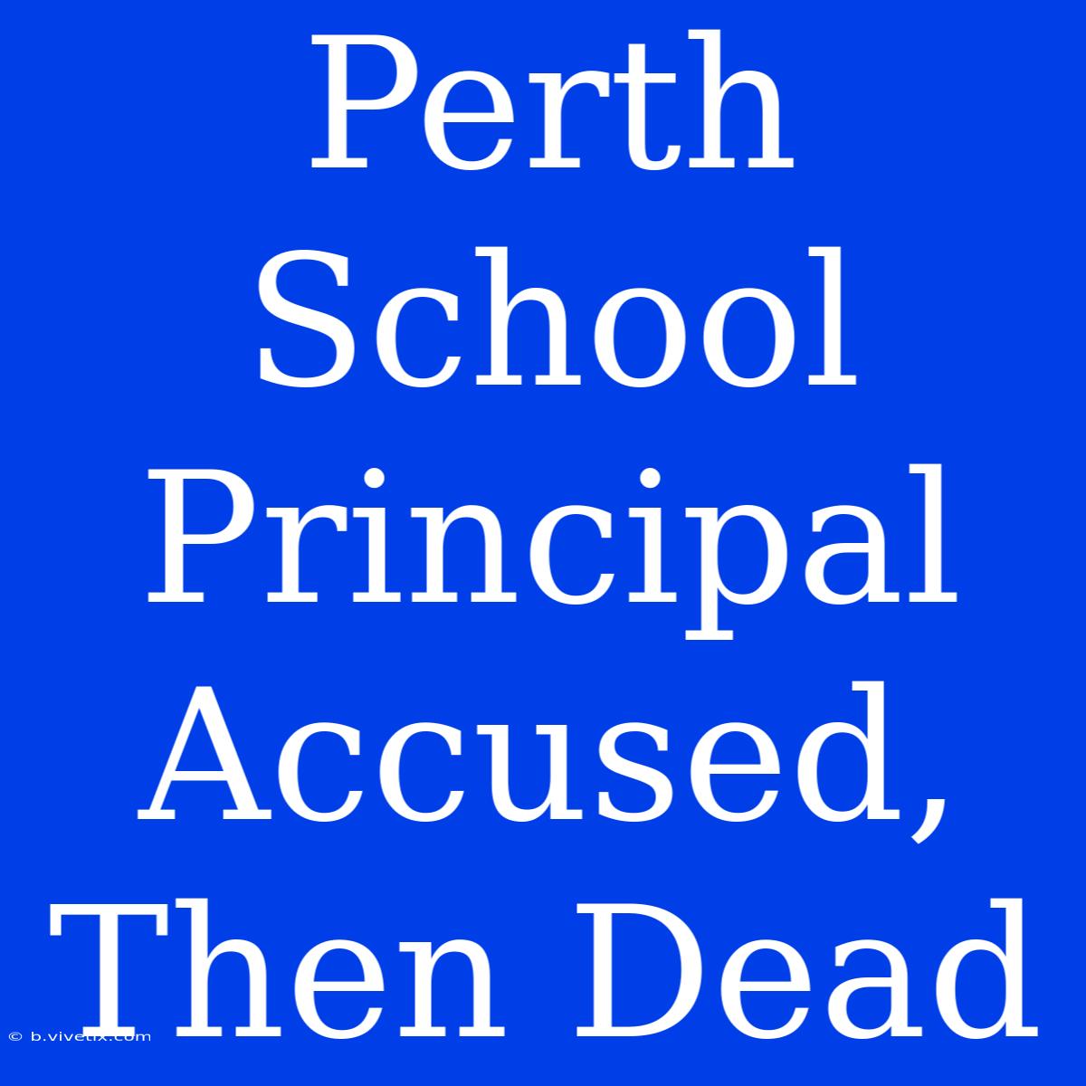 Perth School Principal Accused, Then Dead