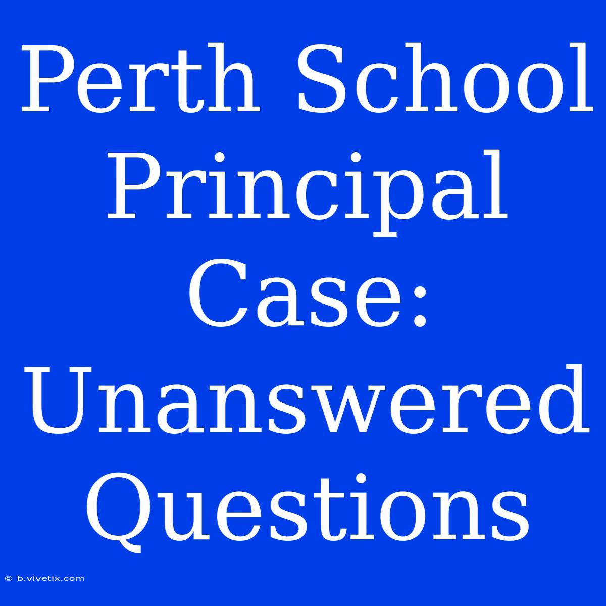 Perth School Principal Case: Unanswered Questions 