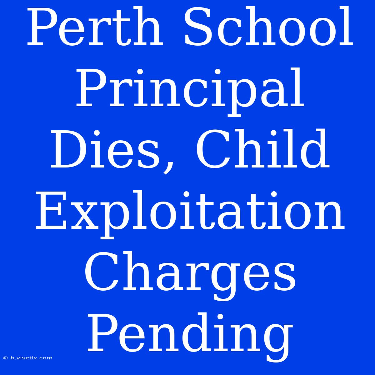 Perth School Principal Dies, Child Exploitation Charges Pending