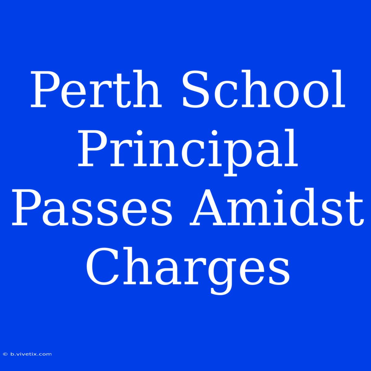 Perth School Principal Passes Amidst Charges