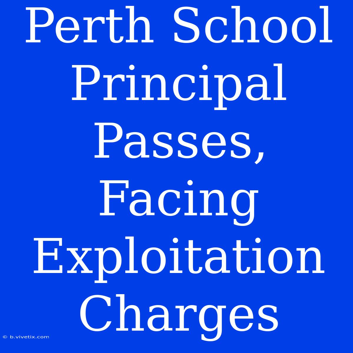 Perth School Principal Passes, Facing Exploitation Charges