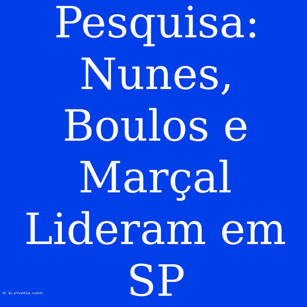 Pesquisa: Nunes, Boulos E Marçal Lideram Em SP