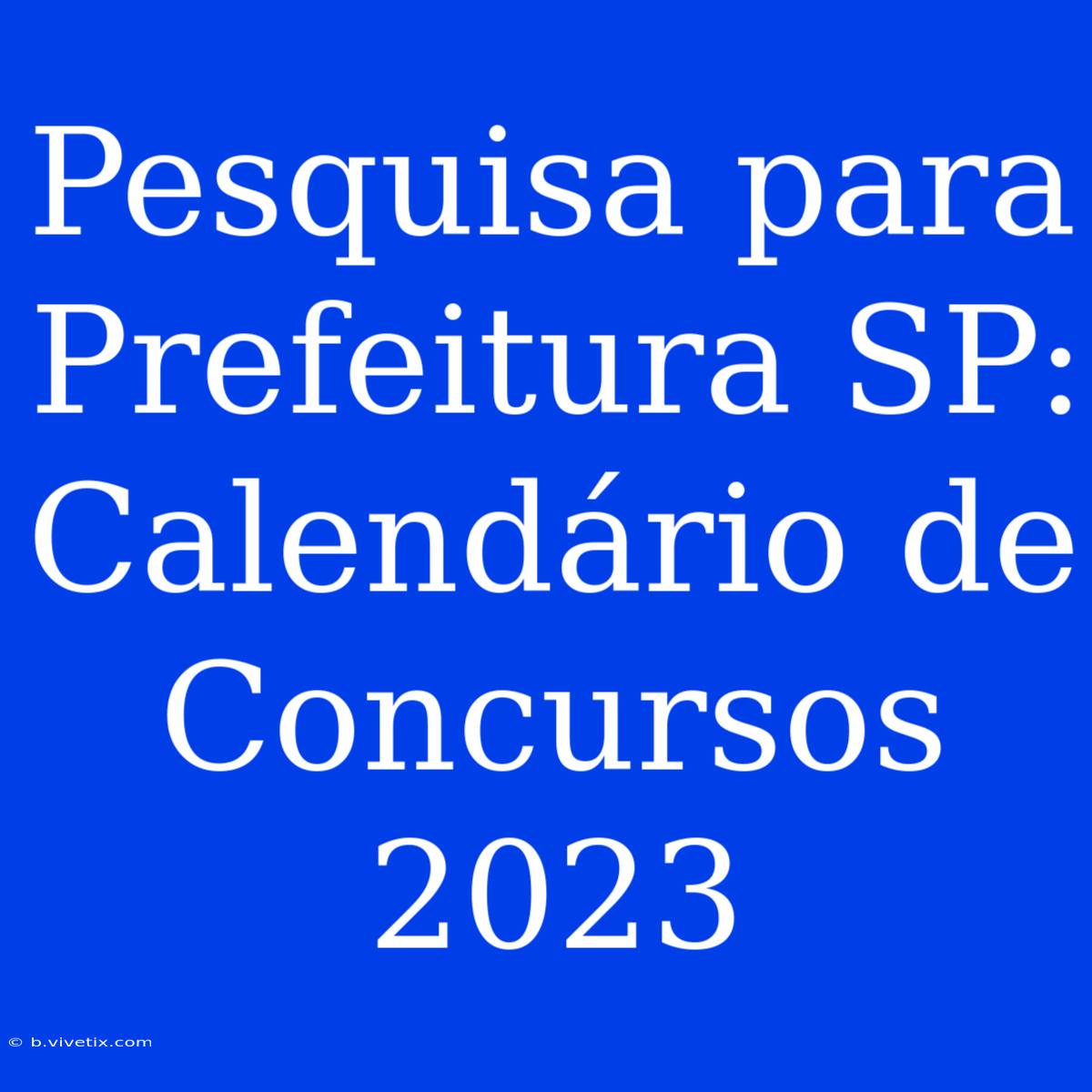 Pesquisa Para Prefeitura SP: Calendário De Concursos 2023