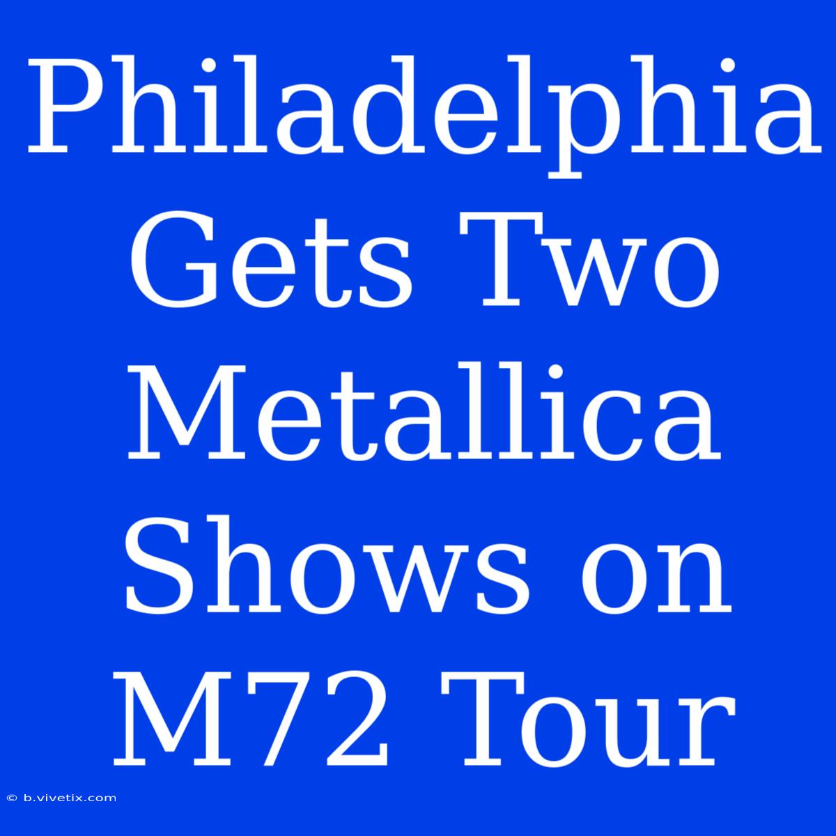 Philadelphia Gets Two Metallica Shows On M72 Tour