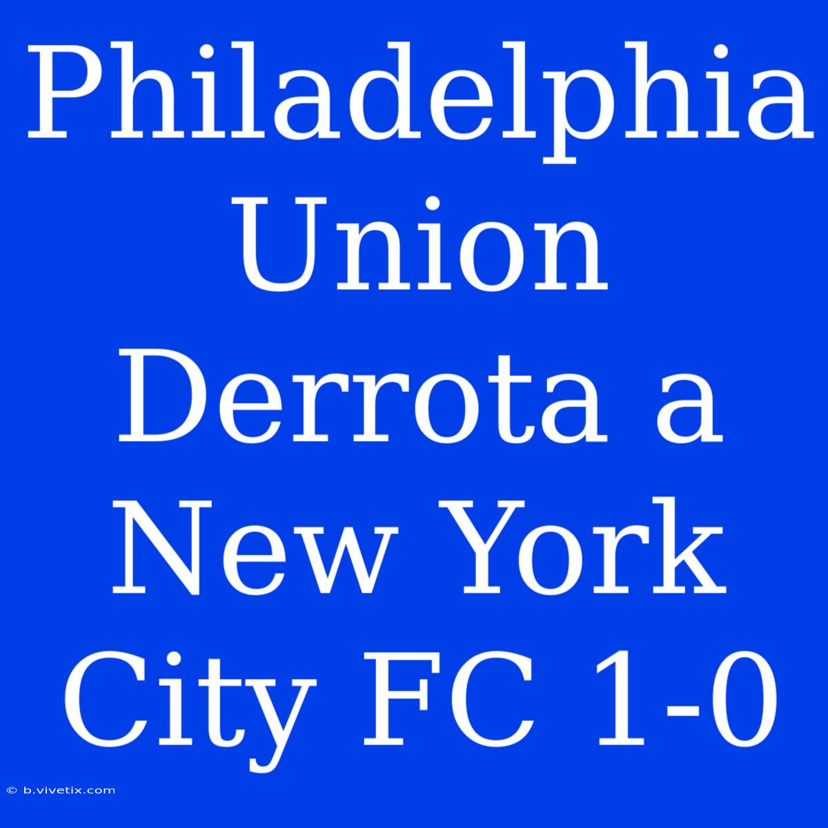 Philadelphia Union Derrota A New York City FC 1-0